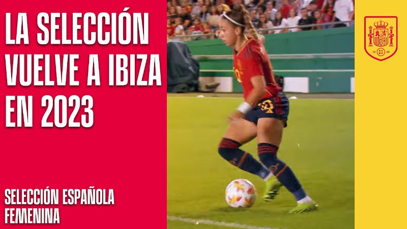image 0 Propósito De 2023: Ver A La Selección Española Femenina En Ibiza : 🔴 Sefutbol